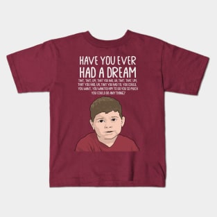 Dream Kid Meme, Inspirational Quote, Funny Quote, Have You Ever Had a Dream You Can Do Anything Kids T-Shirt